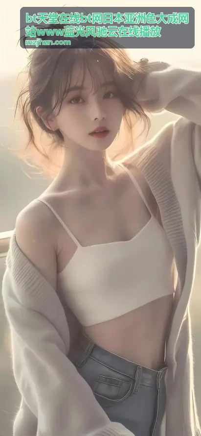 bt天堂在线bt网日本亚洲色大成网站www蓝光风驰云在线播放 - 色资源AV中文无码先锋：为您开启高清观影新体验